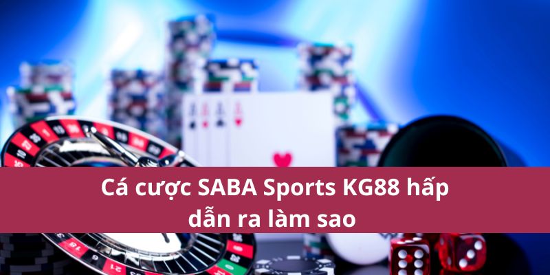 Cá cược SABA Sports KG88 hấp dẫn ra làm sao 